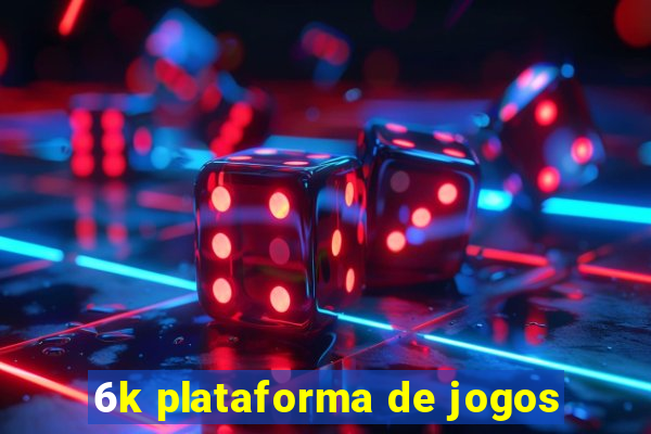 6k plataforma de jogos